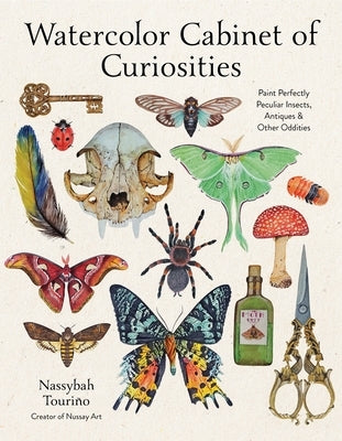 Watercolor Cabinet of Curiosities: Paint Perfectly Peculiar Insects, Antiques & Other Oddities by Touriño, Nassybah