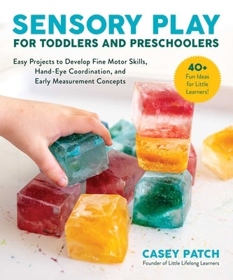 Sensory Play for Toddlers and Preschoolers: Easy Projects to Develop Fine Motor Skills, Hand-Eye Coordination, and Early Measurement Concepts Paperback Skyhorse Publishing