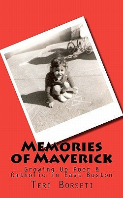 Memories of Maverick: Growing Up Poor & Catholic in East Boston Paperback Createspace Independent Publishing Platform