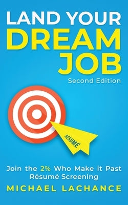 Land Your Dream Job: Join the 2% Who Make it Past Résumé Screening (Second Edition) Paperback Michael LaChance