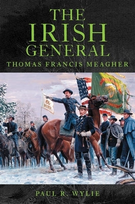 The Irish General: Thomas Francis Meagher University of Oklahoma Press