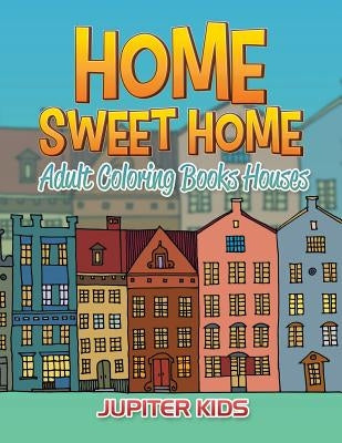 Home Sweet Home: Adult Coloring Books Houses Paperback Jupiter Kids