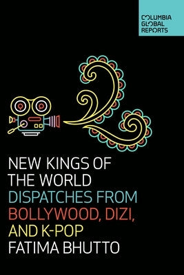 New Kings of the World: Dispatches from Bollywood, Dizi, and K-Pop Paperback Columbia Global Reports