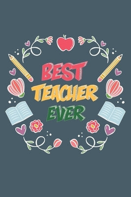 Best Teacher Ever: Teacher Appreciation Gift, Teacher Thank You Gift, Teacher End of the School Year Gift, Birthday Gift for Teachers, Te Paperback Independently Published