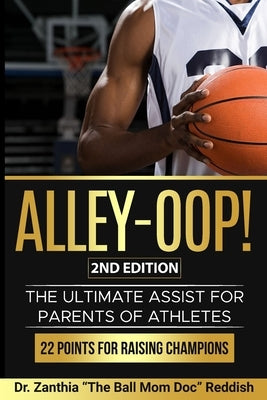 ALLEY-OOP! The Ultimate Assist for Parents of Athletes (2nd Edition) by Reddish, Zanthia The Ball Mom Doc