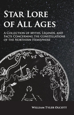 Star Lore of All Ages; A Collection of Myths, Legends, and Facts Concerning the Constellations of the Northern Hemisphere Paperback Vintage Astronomy Classics