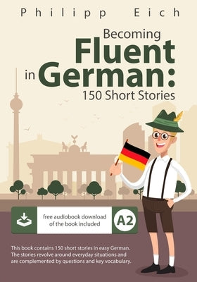 Becoming fluent in German: 150 Short Stories Paperback Independently Published