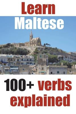 Learn Maltese: 100+ Maltese verbs explained and fully conjugated one by one Paperback Createspace Independent Publishing Platform