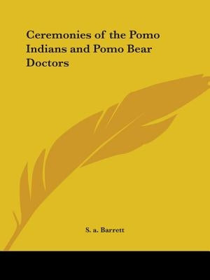 Ceremonies of the Pomo Indians and Pomo Bear Doctors Paperback Kessinger Publishing