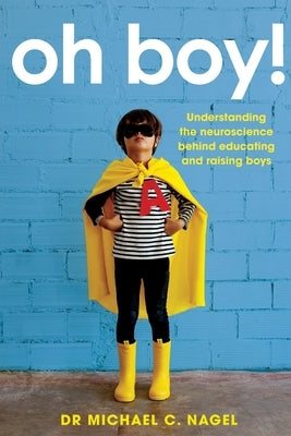 Oh Boy!: Understanding the Neuroscience Behind Educating and Raising Boys Paperback Amba Press