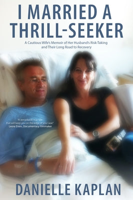 I Married a Thrill-Seeker: A Cautious Wife's Memoir of Her Husband's Risk-Taking and Their Long Road to Recovery Paperback RE: Books