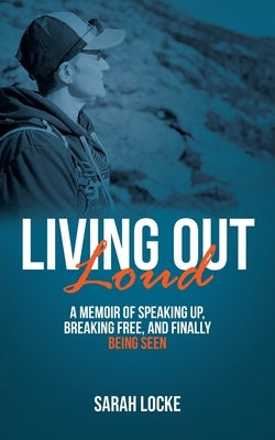 Living Out Loud: A Memoir of Speaking Up, Breaking Free, and Finally Being Seen by Locke, Sarah