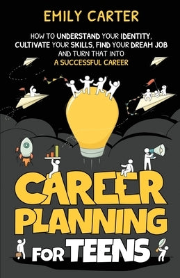 Career Planning for Teens: How to Understand Your Identity, Cultivate Your Skills, Find Your Dream Job, and Turn That Into a Successful Career Paperback Skillset Symphony Press