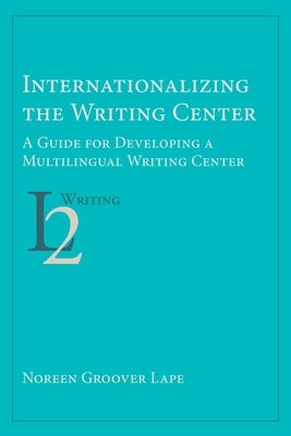 Internationalizing the Writing Center: A Guide for Developing a Multilingual Writing Center Paperback Parlor Press