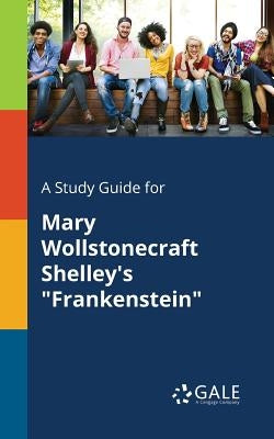 A Study Guide for Mary Wollstonecraft Shelley's "Frankenstein" Paperback Gale, Study Guides