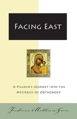 Facing East: A Pilgrim's Journey Into the Mysteries of Orthodoxy Paperback HarperOne