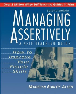 Managing Assertively: How to Improve Your People Skills: A Self-Teaching Guide Paperback Wiley