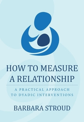How to Measure a Relationship: A practical approach to dyadic interventions Paperback Createspace Independent Publishing Platform