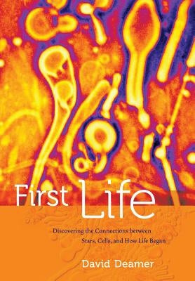 First Life: Discovering the Connections Between Stars, Cells, and How Life Began Paperback University of California Press
