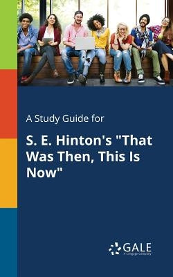 A Study Guide for S. E. Hinton's "That Was Then, This Is Now" Paperback Gale, Study Guides