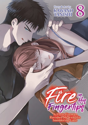 Fire in His Fingertips: A Flirty Fireman Ravishes Me with His Smoldering Gaze Vol. 8 by Tanishi, Kawano