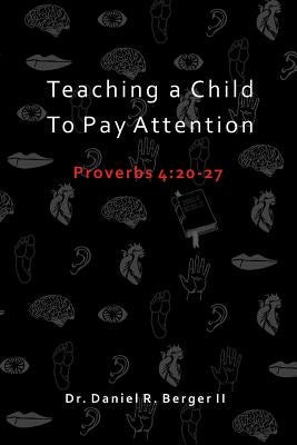 Teaching A Child to Pay Attention: Proverbs 4:20-27 Paperback Alethia International Publications