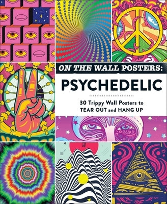 On the Wall Posters: Psychedelic: 30 Trippy Wall Posters to Tear Out and Hang Up Paperback Adams Media Corporation