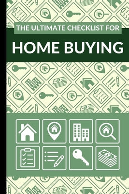 The Ultimate Checklist for Home Buying: First Time Home Buyers Guide for Home Purchase, Property Inspection Checklist, House Flipping Book, Real Estat Paperback Independently Published