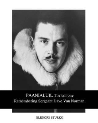 Paanialuk: The tall oneRemembering Sergeant Dave Van Norman Paperback Blurb