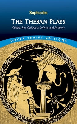 The Theban Plays: Oedipus Rex, Oedipus at Colonus and Antigone Dover Publications