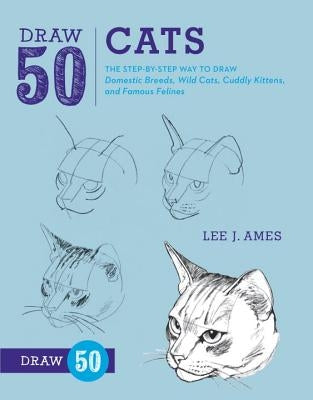 Draw 50 Cats: The Step-By-Step Way to Draw Domestic Breeds, Wild Cats, Cuddly Kittens, and Famous Felines Watson-Guptill