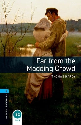 Oxford Bookworms Library: Far from the Madding Crowd: Level 5: 1,800 Word Vocabulary by Hardy, Thomas