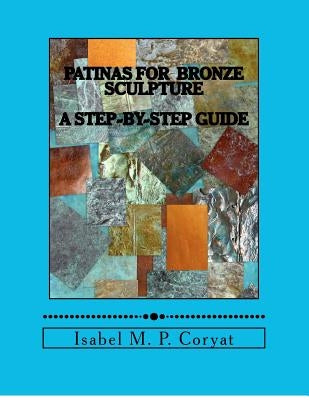 Patinas for bronze sculpture: Step-by-step guide to beautiful patinas Paperback Createspace Independent Publishing Platform