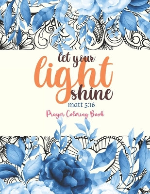 let your light shine - Prayer Coloring Book: 52 Religious Coloring Pages Gift for Christian Girls and Women, Inspirational Quote Sayings and Uplifting Paperback Independently Published
