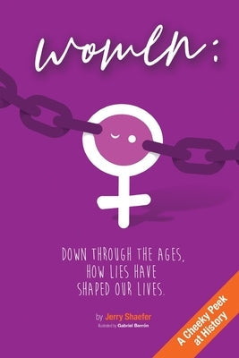 Women: Down Through the Ages, How Lies Have Shaped Our Lives Paperback Winter Press