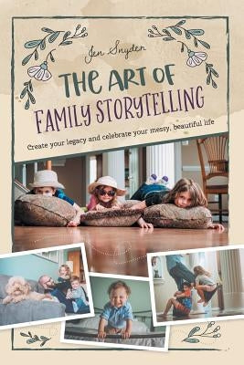 The Art of Family Storytelling: create your legacy and celebrate your messy, beautiful life Paperback Jen Snyder LLC