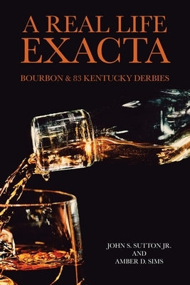 A Real Life Exacta: Bourbon & 83 Kentucky Derbies Paperback Xlibris Us