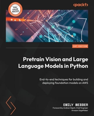 Pretrain Vision and Large Language Models in Python: End-to-end techniques for building and deploying foundation models on AWS Paperback Packt Publishing