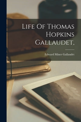 Life Of Thomas Hopkins Gallaudet, Paperback Legare Street Press