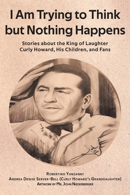 I Am Trying to Think but Nothing Happens: Stories about the King of Laughter Curly Howard, His Children, and Fans Paperback Christian Faith Publishing