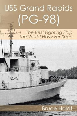 USS Grand Rapids (PG-98): The Best Fighting Ship The World Has Ever Seen Paperback Xlibris