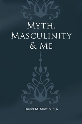 Myth, Masculinity & Me Paperback Dorrance Publishing Co.