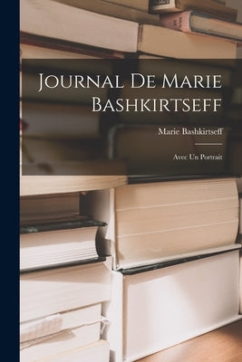 Journal de Marie Bashkirtseff: Avec un Portrait Paperback Legare Street Press