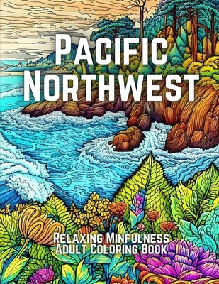 Pacific Northwest: Relaxing Mindfulness Adult Coloring Book Paperback Independently Published