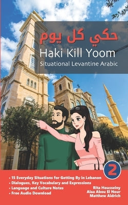 Situational Levantine Arabic 2: Haki Kill Yoom Paperback Lingualism