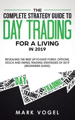 The Complete Strategy Guide to Day Trading for a Living in 2019: Revealing the Best Up-to-Date Forex, Options, Stock and Swing Trading Strategies of 2 Paperback Personal Development Publishing
