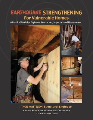 Earthquake Strengthening for Vulnerable Homes: A Practical Guide for Engineers, Contractors, Inspectors and Homeowners Paperback Thor Matteson