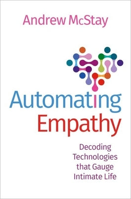 Automating Empathy: Decoding Technologies That Gauge Intimate Life Paperback Oxford University Press, USA