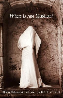 Where Is Ana Mendieta?: Identity, Performativity, and Exile Paperback Duke University Press