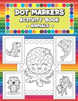 Dot Markers Activity Book - Animals: Coloring Book for Toddlers and Kids ages 1-3, 2-4, 3-5 Paperback Independently Published